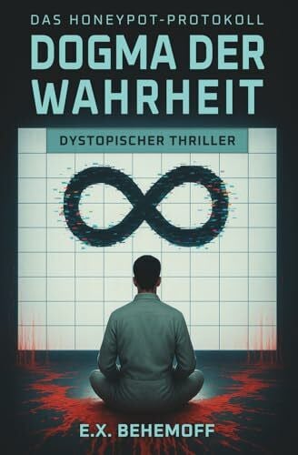 Behemoff, E.X. Dogma der Wahrheit: Dystopischer Thriller (Das Honeypot-Protokoll, Band 1)