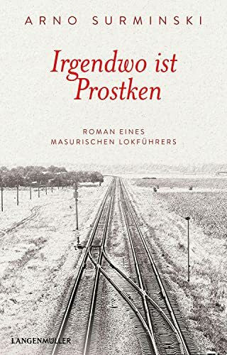 Surminski, Arno Irgendwo ist Prostken: Roman eines masurischen Lokführers