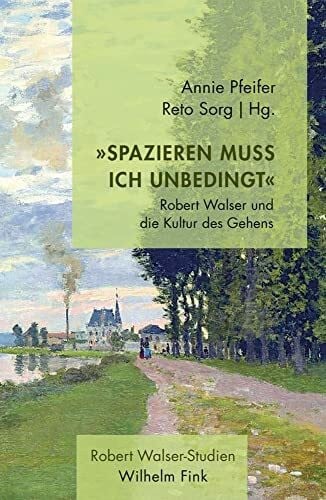 Pfeifer, Annie 'Spazieren muß ich unbedingt': Robert Walser und die Kultur des Gehens (Robert Walser - Studien)