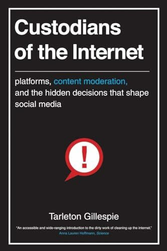 Gillespie, Tarleton Custodians of the Internet: Platforms, Content Moderation, and the Hidden Decisions That Shape Social Media