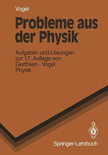 Vogel, H. Probleme aus der Physik: Aufgaben mit Lösungen aus Gerthsen/Kneser/Vogel, Physik, 12. Auflage