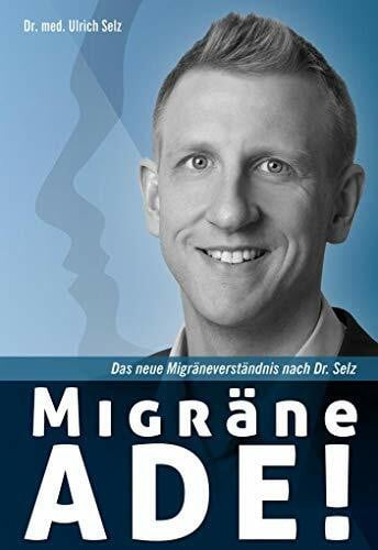 Selz, Ulrich Migräne ade!: Das neue Migräneverständnis nach Dr. Selz.