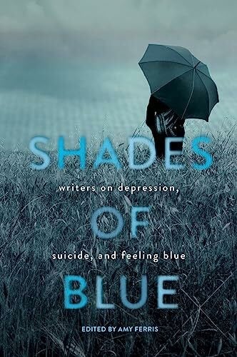 Ferris, Amy Shades of Blue: Writers on Depression, Suicide, and Feeling Blue