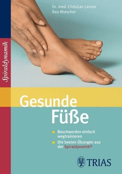 Miescher, Bea Gesunde Füße: Beschwerden einfach wegtrainieren. Die besten Übungen aus der Spiraldynamik