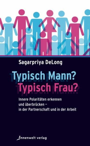 Sagarpriya DeLong Typisch Mann Typisch Frau: Innere Polaritäten erkennen und überbrücken - in der Partnerschaft und in der Arbeit