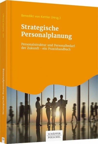 Kettler, Benedikt von Strategische Personalplanung: Personalstruktur und Personalbedarf der Zukunft – ein Praxishandbuch