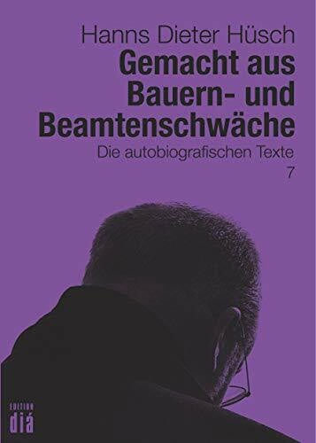 Hüsch, Hanns Dieter Gemacht aus Bauern- und Beamtenschwäche: Die autobiografischen Texte (Hanns Dieter Hüsch: Das literarische Werk)
