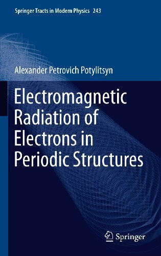 Potylitsyn, Alexander Electromagnetic Radiation of Electrons in Periodic Structures (Springer Tracts in Modern Physics, 243, Band 243)