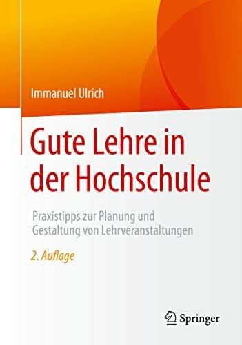 Ulrich, Immanuel Gute Lehre in der Hochschule: Praxistipps zur Planung und Gestaltung von Lehrveranstaltungen