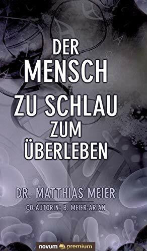 Meier, Dr. Matthias Der Mensch – zu schlau zum Überleben