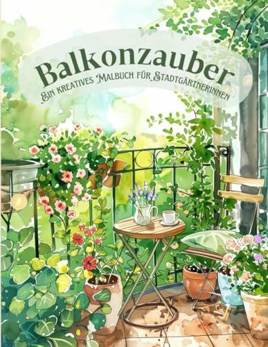 Publishing, Exquisite Balkonzauber – Stadtgarten-Ausmalbuch für Erwachsene: 40 liebevolle Balkon- und Gartenmotive zum Ausmalen für kreative Auszeiten: Für Entspannung, Achtsamkeit und Pflanzenfreude mitten in der Stadt