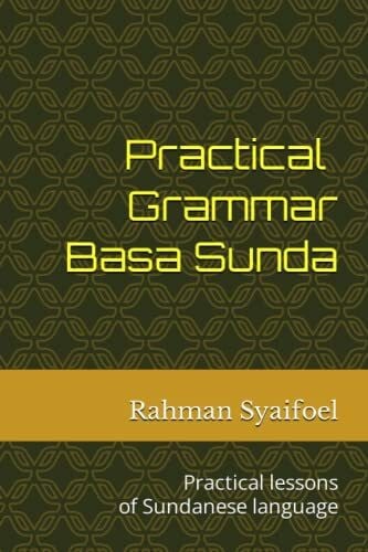 Syaifoel, Rahman Practical Grammar Basa Sunda: Practical lessons of Sundanese language