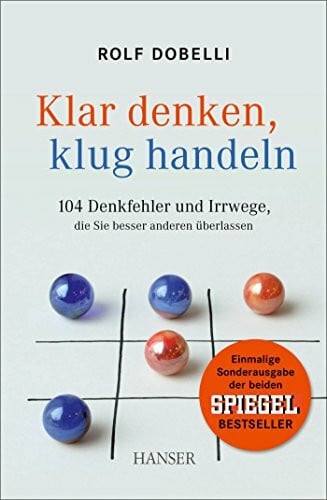 Dobelli, Rolf Klar denken, klug handeln: 104 Denkfehler und Irrwege, die Sie besser anderen überlassen