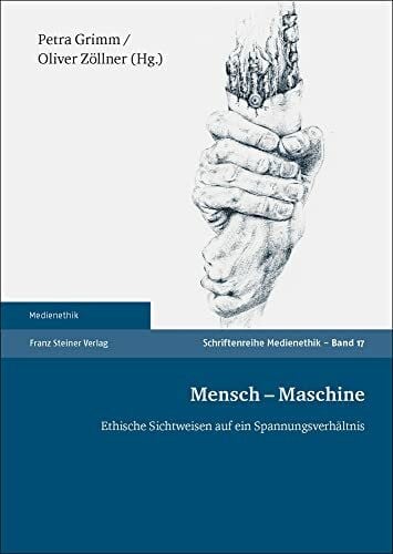 Grimm, Petra Mensch – Maschine: Ethische Sichtweisen auf ein Spannungsverhältnis (Medienethik)