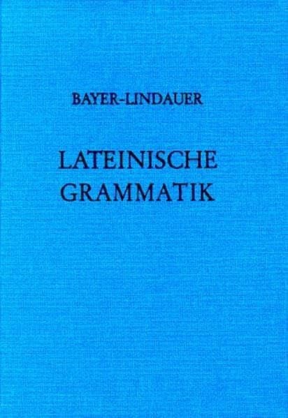 Lindauer, Josef Lateinische Grammatik: (Auf der Grundlage der Lateinischen Schulgrammatik von Landgraf-Leitschuh)