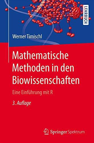 Timischl, Werner Mathematische Methoden in den Biowissenschaften: Eine Einführung mit R