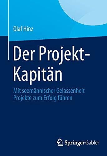 Hinz, Olaf Der Projekt-Kapitän: Mit seemännischer Gelassenheit Projekte zum Erfolg führen
