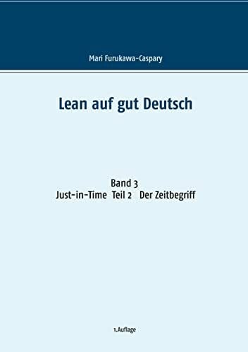 Furukawa-Caspary, Mari Lean auf gut Deutsch: Band 3 Just-in-Time. Teil 2 Der Zeitbegriff