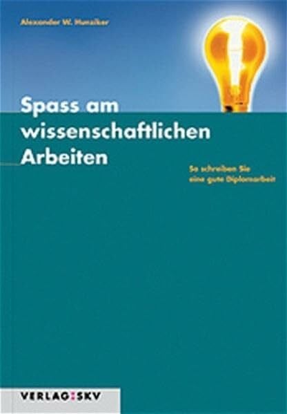 Hunziker, Alexander W Spass am wissenschaftlichen Arbeiten: So schreiben Sie eine gute Diplom- oder Semesterarbeit
