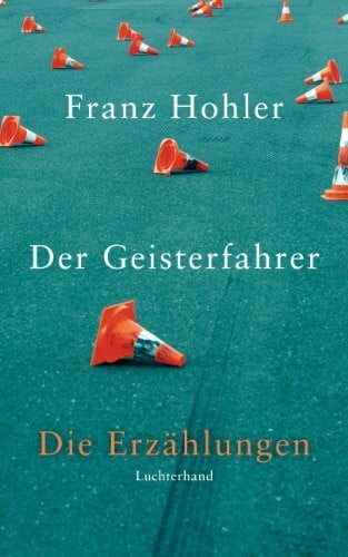 Hohler, Franz Der Geisterfahrer: Die Erzählungen