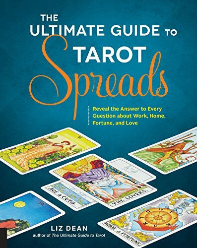 Dean, Liz The Ultimate Guide to Tarot Spreads: Reveal the Answer to Every Question about Work, Home, Fortune, and Love (2)