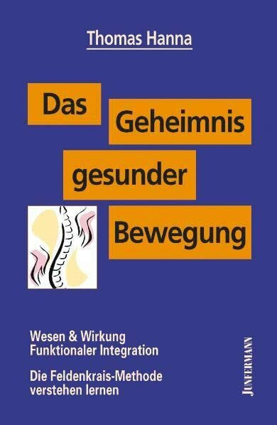 Mühle, Ulrike Das Geheimnis gesunder Bewegung: Wesen & Wirkung Funktionaler Integration. Die Feldenkrais-Methode verstehen lernen