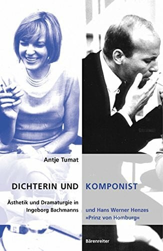 Tumat, Antje Dichterin und Komponist: Ästhetik und Dramaturgie in Ingeborg Bachmanns und Hans Werner Henzes 'Prinz von Homburg'
