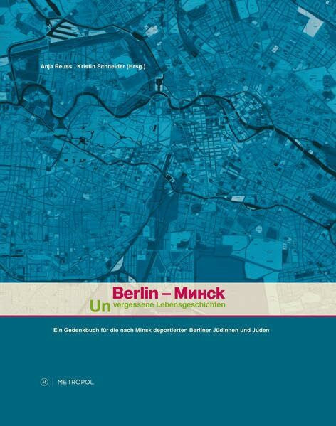 Schneider, Kristin Berlin – Minsk. Unvergessene Lebensgeschichten: Ein Gedenkbuch zur Erinnerung an die nach Minsk deportierten Berliner Jüdinnen und Juden