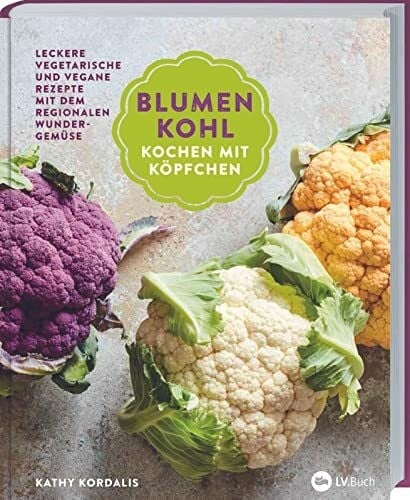 Bös, Petra Blumenkohl: Kochen mit Köpfchen: Leckere vegetarische und vegane Rezepte mit dem regionalen Wundergemüse. Allroundtalent Blumenkohl: 60 Ideen für ... & Dessert. Für gesunden Low Carb Genuss!