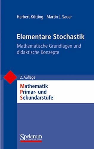 Sauer, Martin J. Elementare Stochastik: Mathematische Grundlagen und didaktische Konzepte (Mathematik Primarstufe und Sekundarstufe I + II)