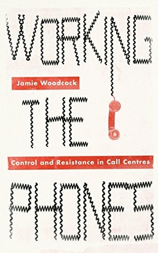 Woodcock, Jamie Working the Phones: Control and Resistance in Call Centres: Control and Resistance in Call Centers (Wildcat: Worker's Movements and Global Capitalism)