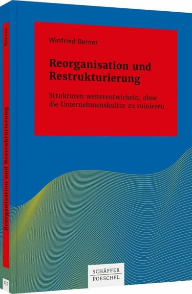Berner, Winfried Reorganisation und Restrukturierung: Strukturen weiterentwickeln, ohne die Unternehmenskultur zu ruinieren (Systemisches Management)