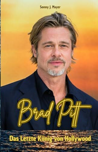 Mayer, Sonny J. Brad Pitt: Das Letzte König von Hollywood