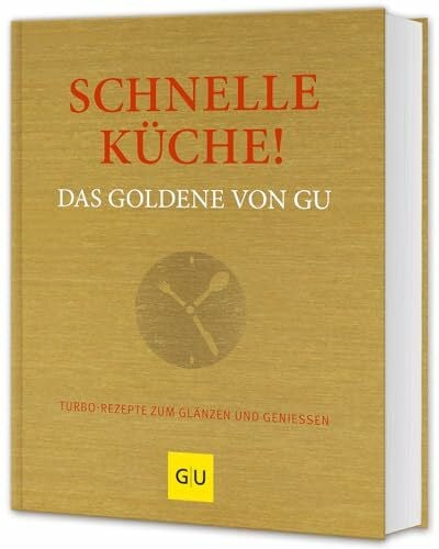 Andreas, Adriane Schnelle Küche! Das Goldene von GU: Turbo-Rezepte für jeden Tag – Schnell, einfach und lecker (GU Die goldene Reihe)