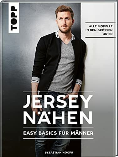 Hoofs, Sebastian Jersey nähen - Easy Basics für Männer: Alle Modelle in den Größen 46-60