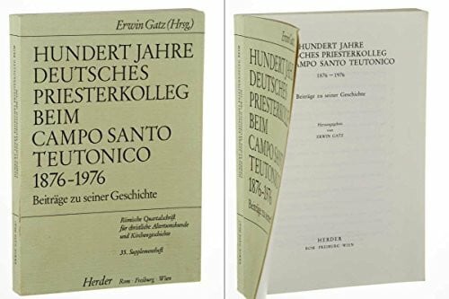 Gatz, Erwin Hundert Jahre Deutsches Priesterkolleg beim Campo Santo Teutonico: 1876 - 1976 - Beiträge zu seiner Geschichte