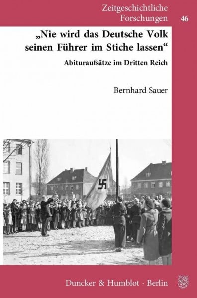 Sauer, Bernhard 'Nie wird das Deutsche Volk seinen Führer im Stiche lassen'.: Abituraufsätze im Dritten Reich. (Zeitgeschichtliche Forschungen, Band 46)