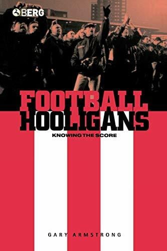 Armstrong, Gary Football Hooligans: Knowing the Score (Explorations in Anthropology)