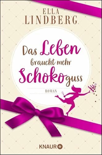 Lindberg, Ella Das Leben braucht mehr Schokoguss: Roman. Ein humorvoller Feelgood-Roman in einer Schokoladen-Manufaktur