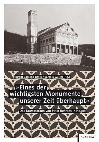 Welzel, Barbara 'Eines der wichtigsten Monumente unserer Zeit überhaupt': Das Krematorium von Peter Behrens in Hagen