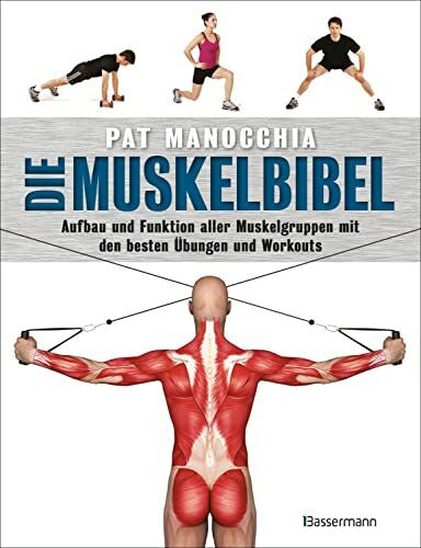 Manocchia, Pat Die Muskelbibel. Aufwärmtraining, Muskelaufbautraining, Kraftausdauertraining, Maximalkrafttraining. Mit und ohne Geräte. Für Anfänger und ... mit den besten Übungen und Workouts - -