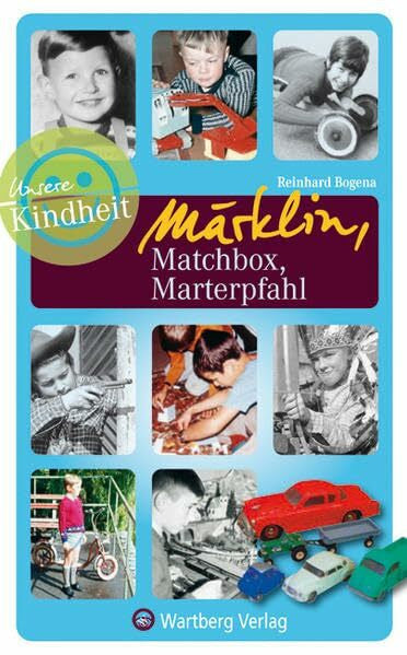 Reinhard Bogena Unsere Kindheit: Märklin, Matchbox, Marterpfahl