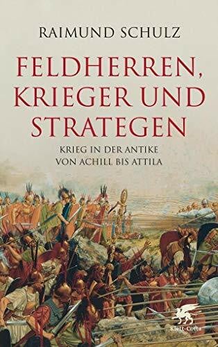Schulz, Raimund Feldherren, Krieger und Strategen: Krieg in der Antike von Achill bis Attila