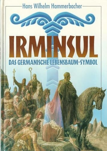 Hammerbacher, Hans W Irminsul: Das germanische Lebensbaum-Symbol: Das germanische Lebensbaum-Symbol in d. Kulturgeschichte Europas