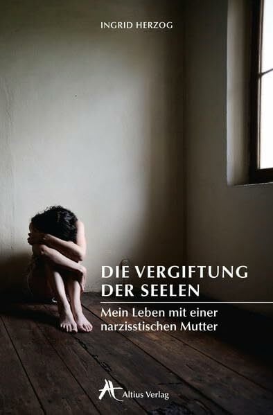 Herzog, Ingrid Die Vergiftung der Seelen: Mein Leben mit einer narzisstischen Mutter (Altius Taschenbuch)