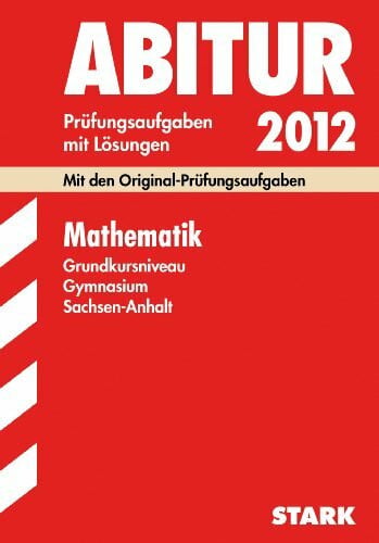 Zöllner, Sabine Abitur-Prüfungsaufgaben Gymnasium Sachsen-Anhalt; Mathematik Grundkursniveau 2012; Mit den Original-Prüfungsaufgaben Jahrgänge 2004-2011 mit Lösungen