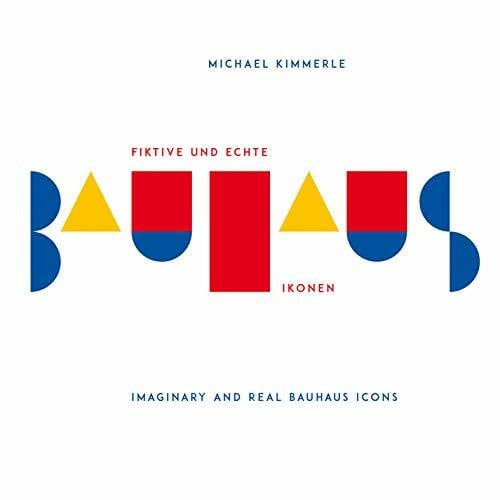 Kimmerle, Michael Fiktive und echte Bauhaus-Ikonen (Hommage au Bauhaus: Typo-Essay)