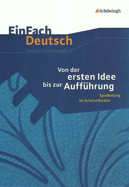Davidts, Jan EinFach Deutsch Unterrichtsmodelle: Von der ersten Idee bis zur Aufführung: Spielleitung im Schülertheater. Klassen 5 - 13