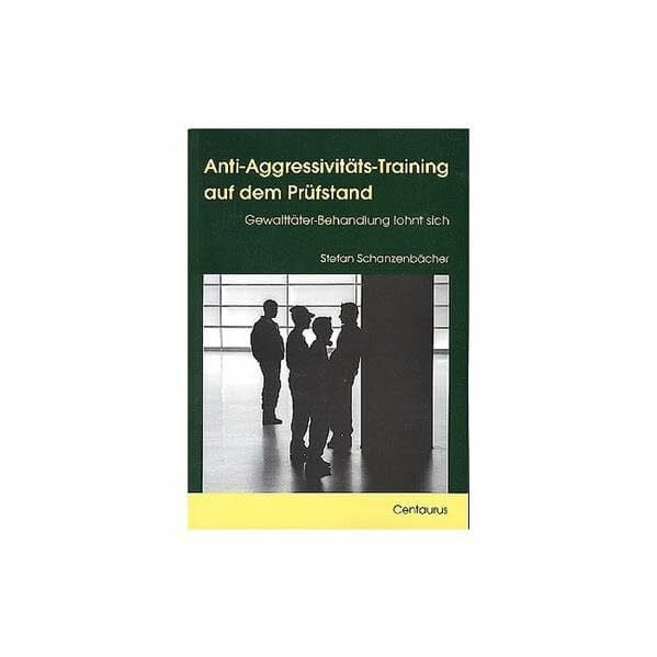 Schanzenbächer, Stefan Anti-Aggressivitäts-Training auf dem Prüfstand: Gewalttäterbehandlung lohnt sich