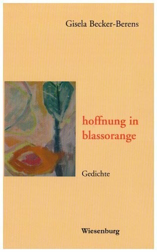 Becker-Berens, Gisela hoffnung in blassorange: Gedichte